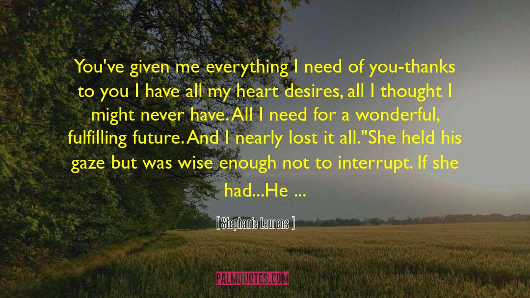 Stephanie Laurens Quotes: You've given me everything I