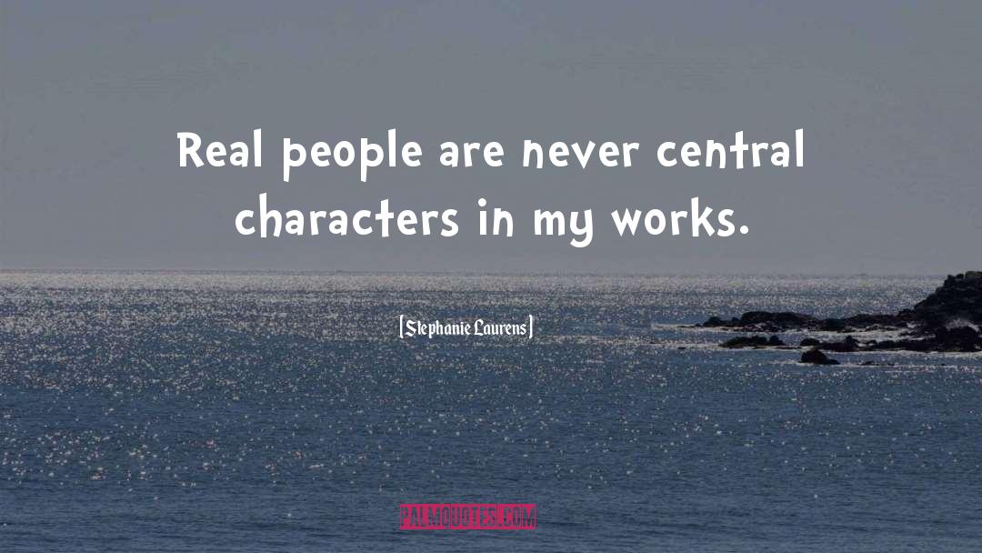 Stephanie Laurens Quotes: Real people are never central