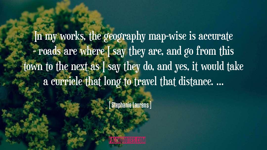 Stephanie Laurens Quotes: In my works, the geography