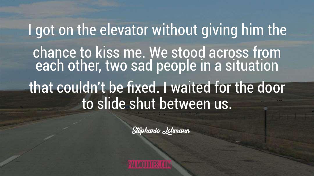 Stephanie Lehmann Quotes: I got on the elevator