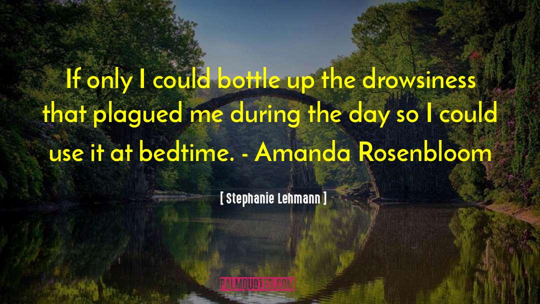 Stephanie Lehmann Quotes: If only I could bottle