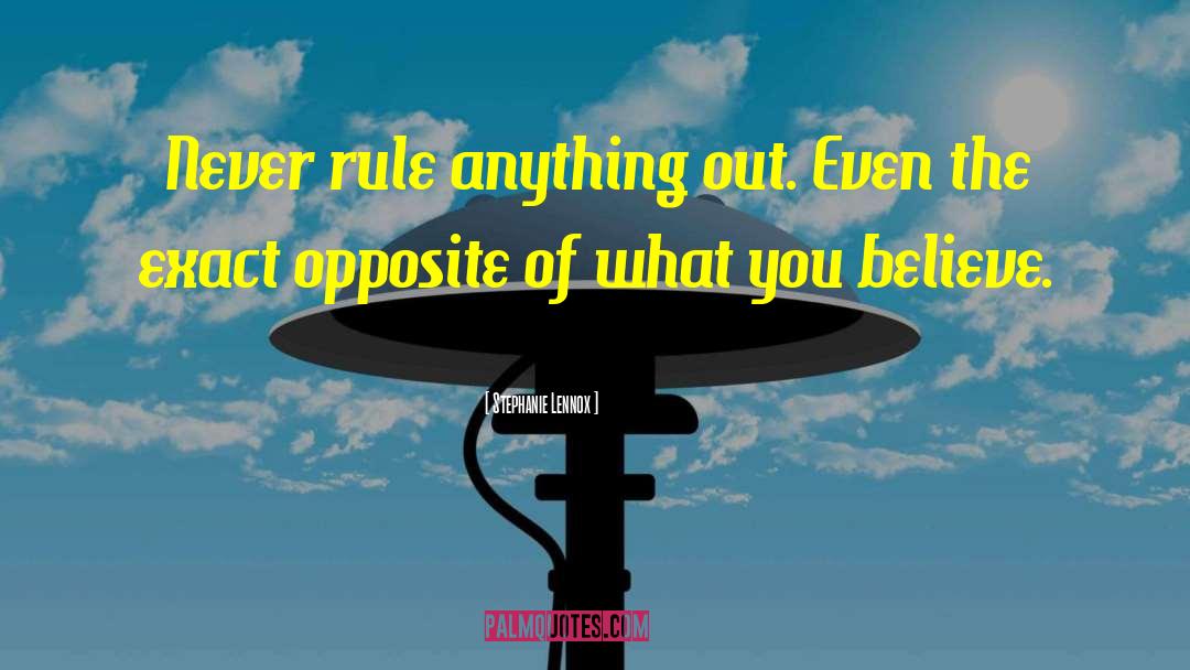 Stephanie Lennox Quotes: Never rule anything out. Even