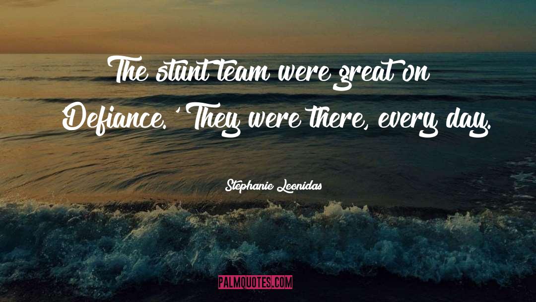 Stephanie Leonidas Quotes: The stunt team were great