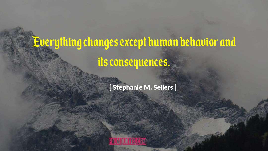 Stephanie M. Sellers Quotes: Everything changes except human behavior
