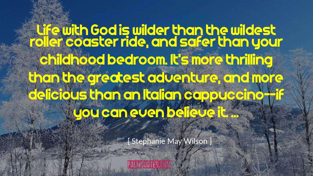 Stephanie May Wilson Quotes: Life with God is wilder