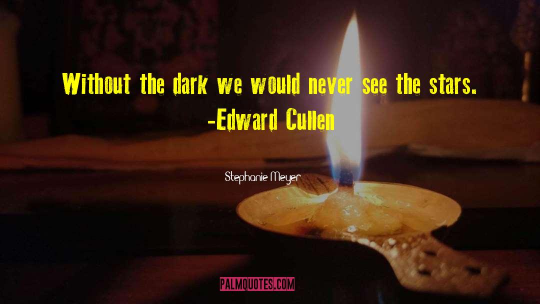 Stephanie Meyer Quotes: Without the dark we would
