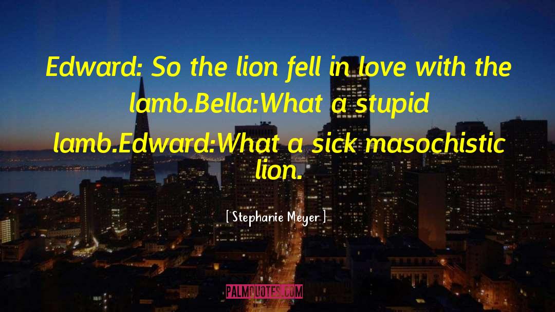 Stephanie Meyer Quotes: Edward: So the lion fell