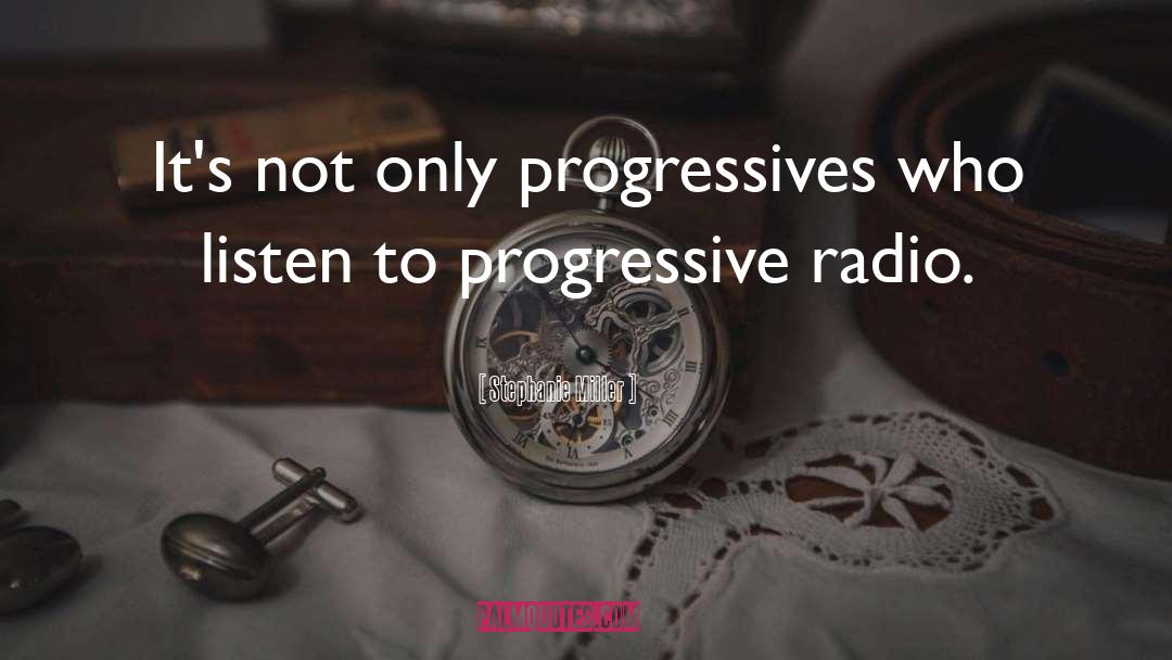 Stephanie Miller Quotes: It's not only progressives who