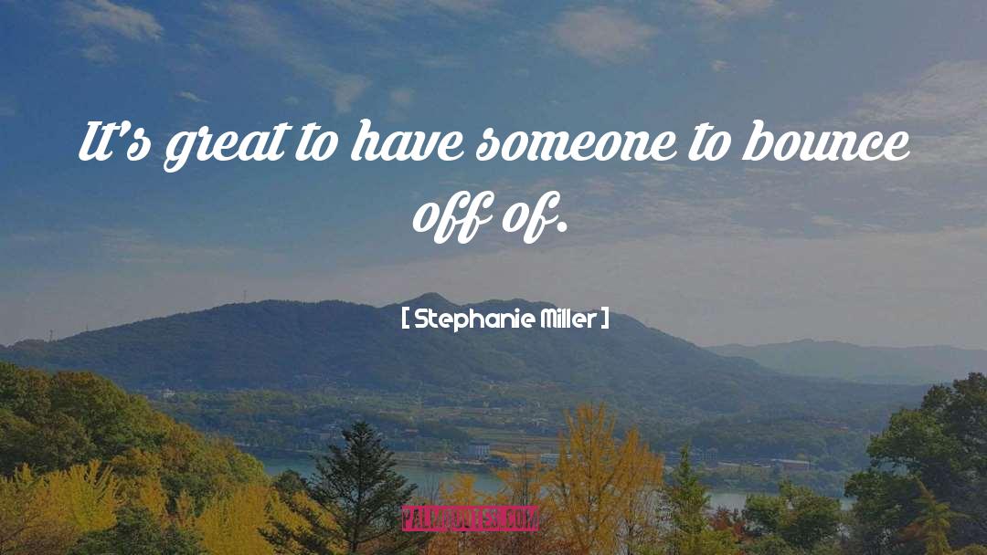 Stephanie Miller Quotes: It's great to have someone