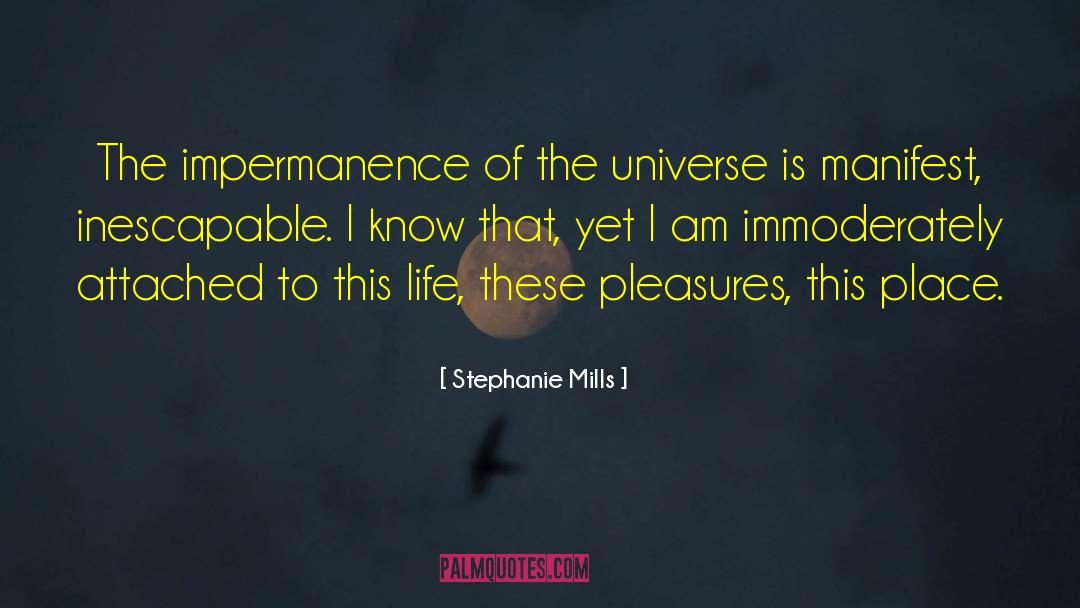 Stephanie Mills Quotes: The impermanence of the universe