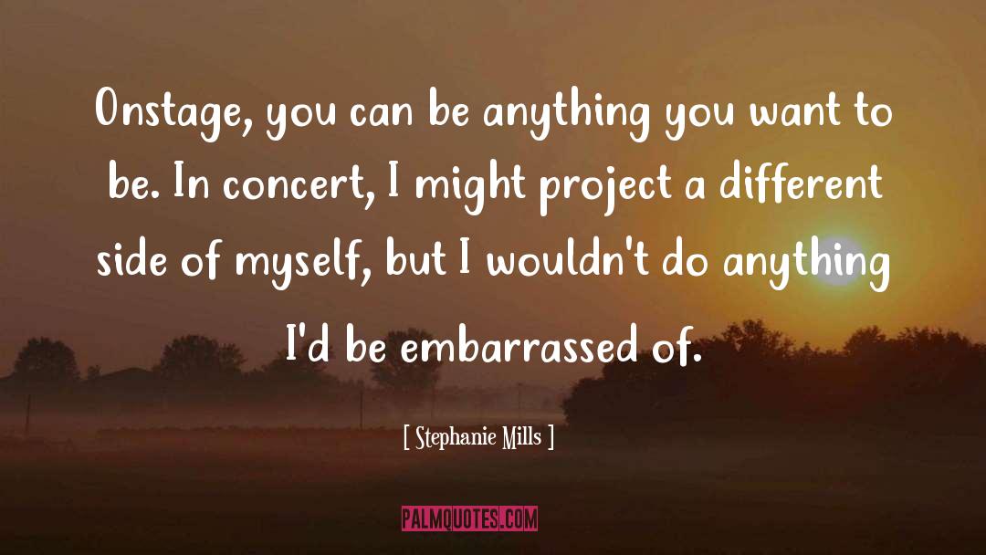 Stephanie Mills Quotes: Onstage, you can be anything