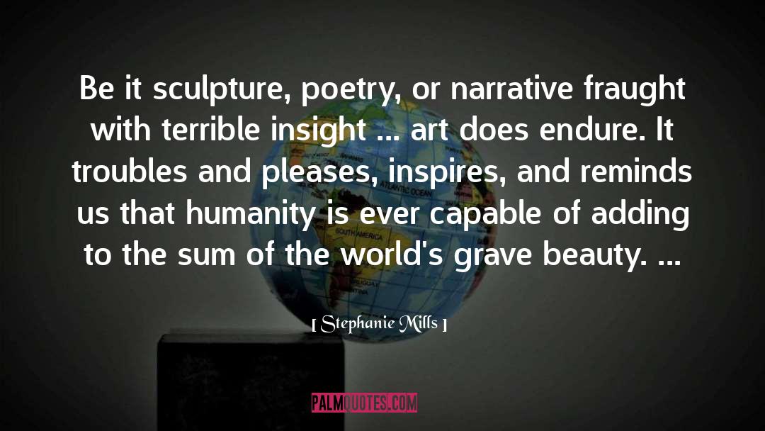 Stephanie Mills Quotes: Be it sculpture, poetry, or