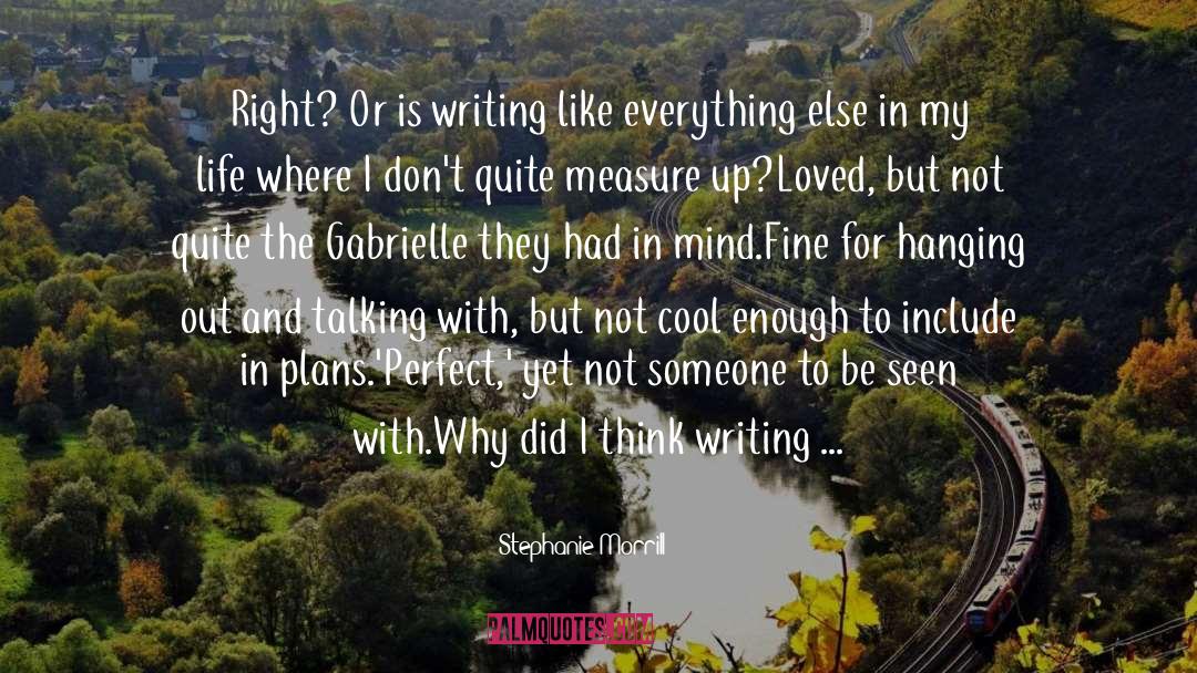 Stephanie Morrill Quotes: Right? Or is writing like