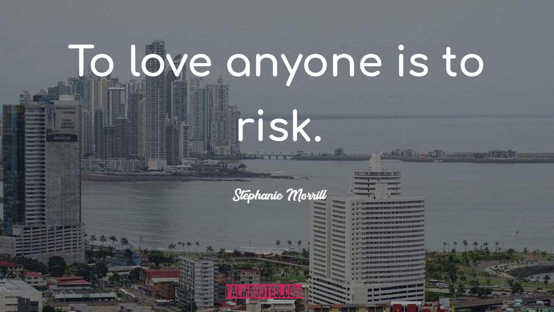 Stephanie Morrill Quotes: To love anyone is to