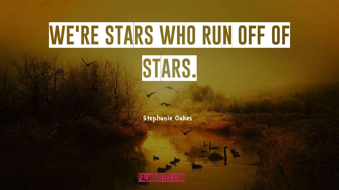 Stephanie Oakes Quotes: We're stars who run off