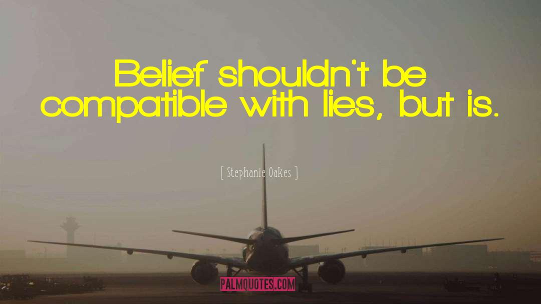 Stephanie Oakes Quotes: Belief shouldn't be compatible with