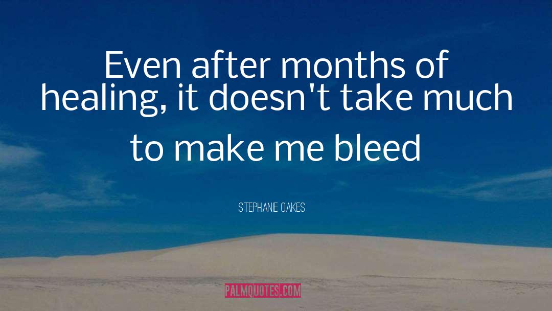 Stephanie Oakes Quotes: Even after months of healing,