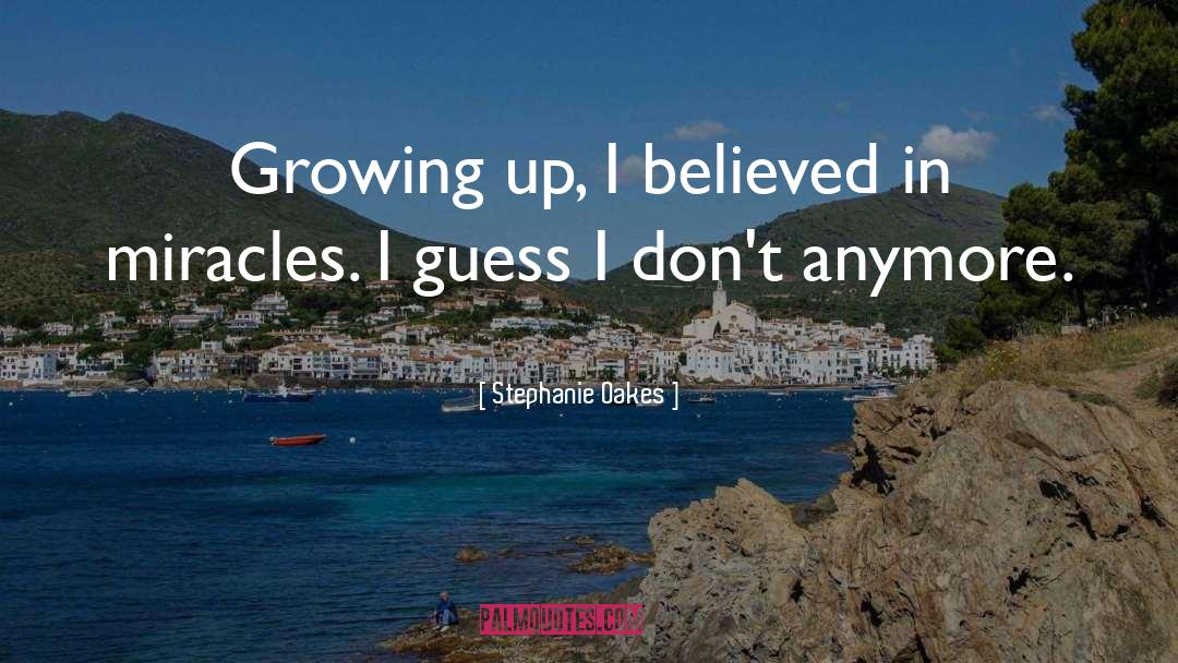 Stephanie Oakes Quotes: Growing up, I believed in