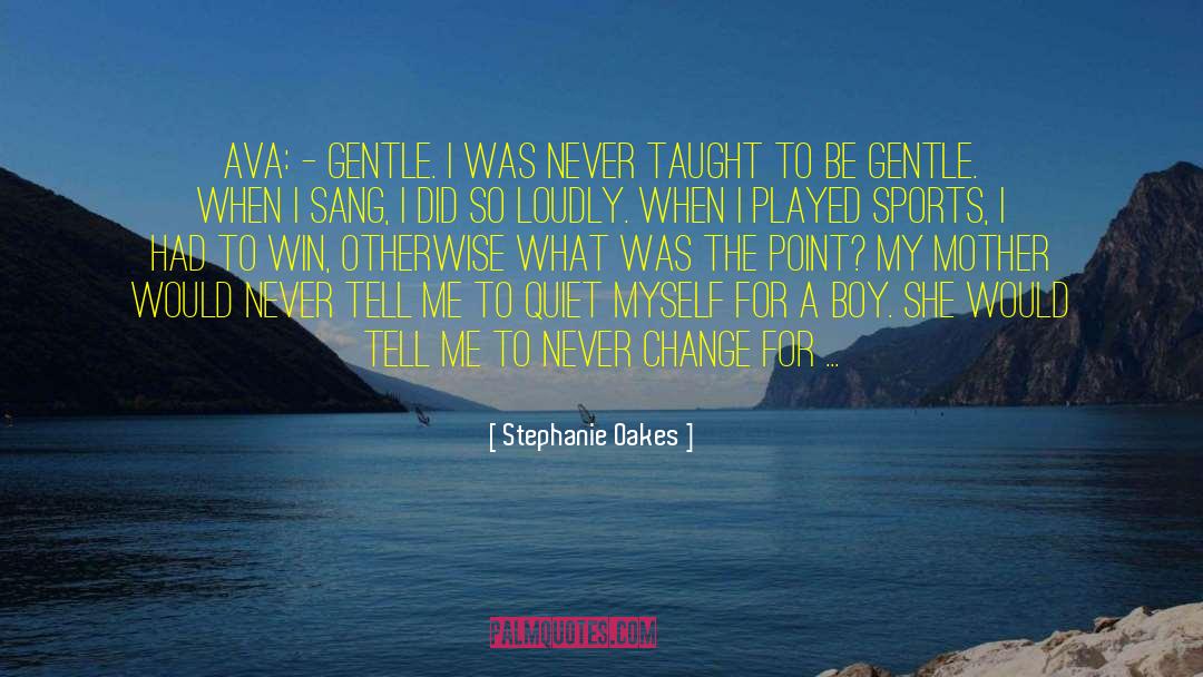Stephanie Oakes Quotes: Ava: – Gentle. I was