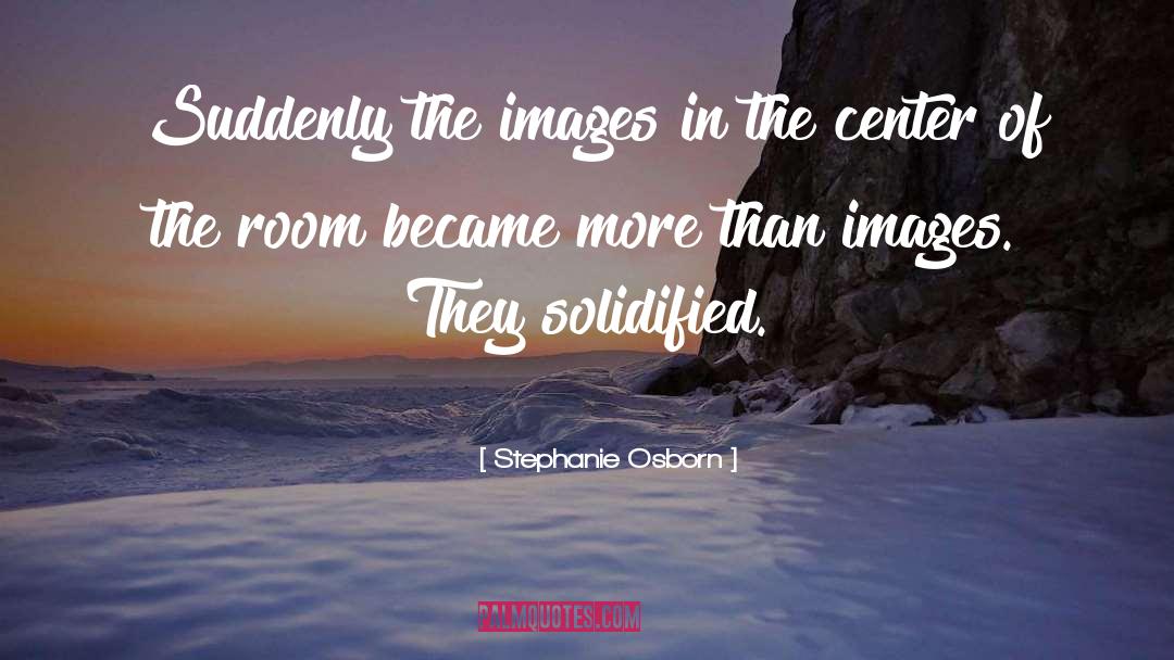 Stephanie Osborn Quotes: Suddenly the images in the