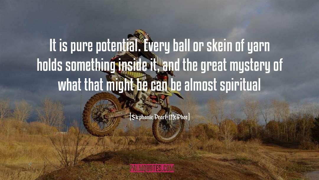 Stephanie Pearl-McPhee Quotes: It is pure potential. Every