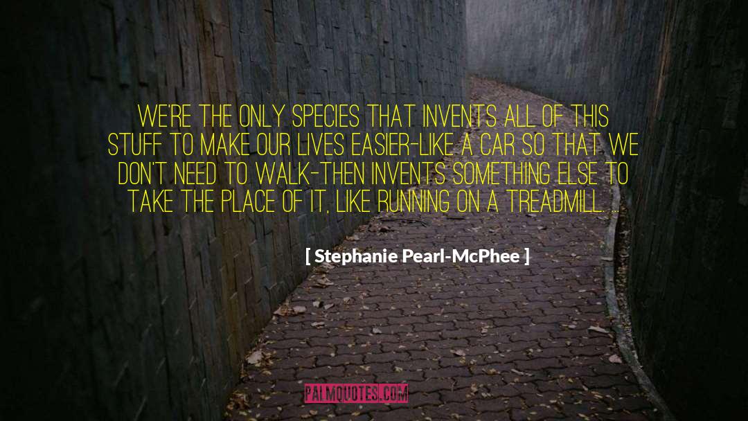 Stephanie Pearl-McPhee Quotes: We're the only species that