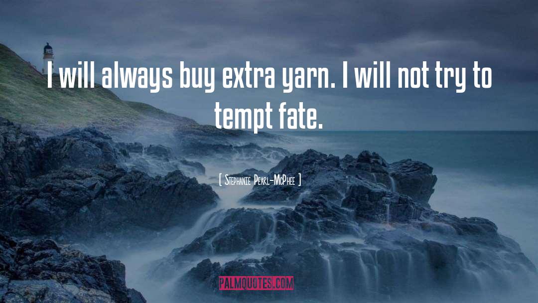 Stephanie Pearl-McPhee Quotes: I will always buy extra