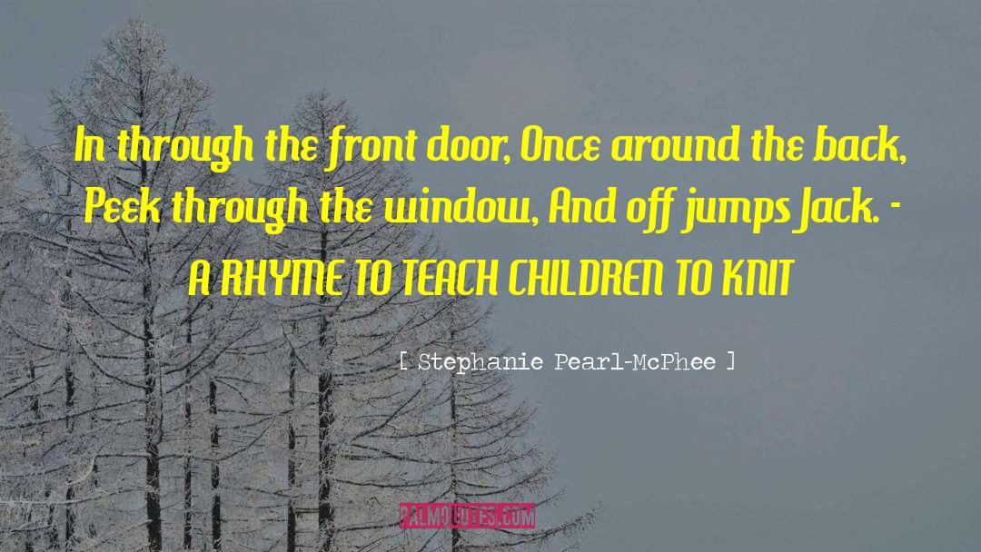 Stephanie Pearl-McPhee Quotes: In through the front door,