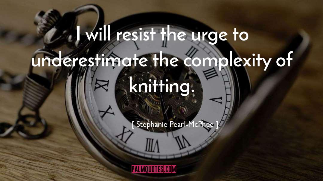 Stephanie Pearl-McPhee Quotes: I will resist the urge