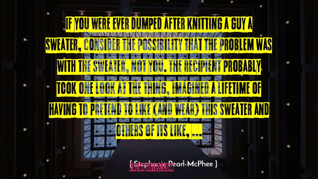Stephanie Pearl-McPhee Quotes: If you were ever dumped
