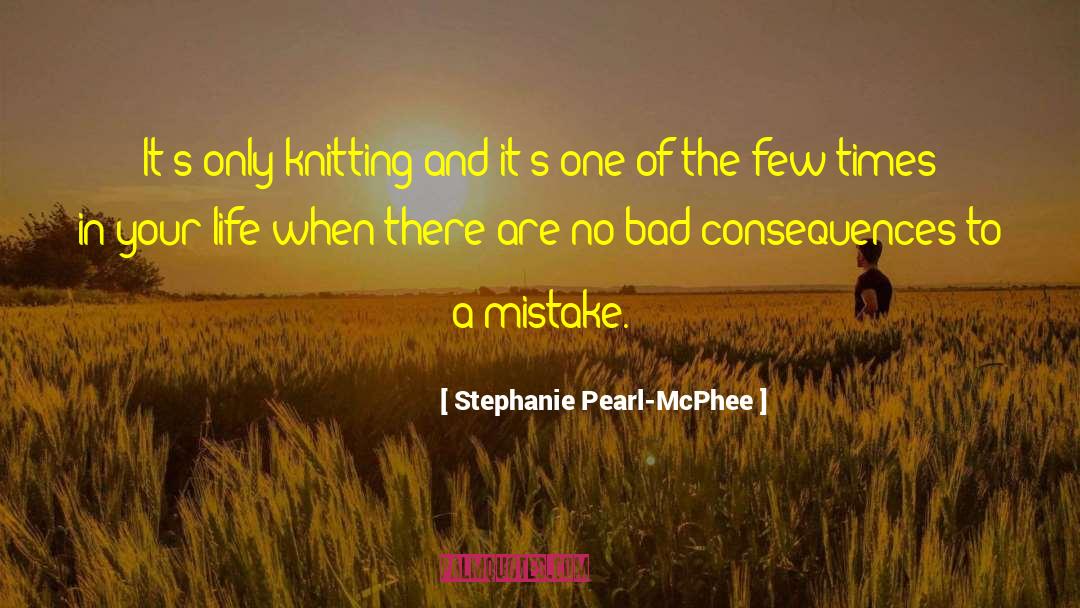 Stephanie Pearl-McPhee Quotes: It's only knitting and it's