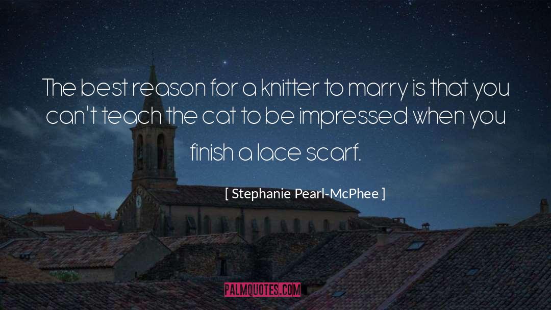 Stephanie Pearl-McPhee Quotes: The best reason for a