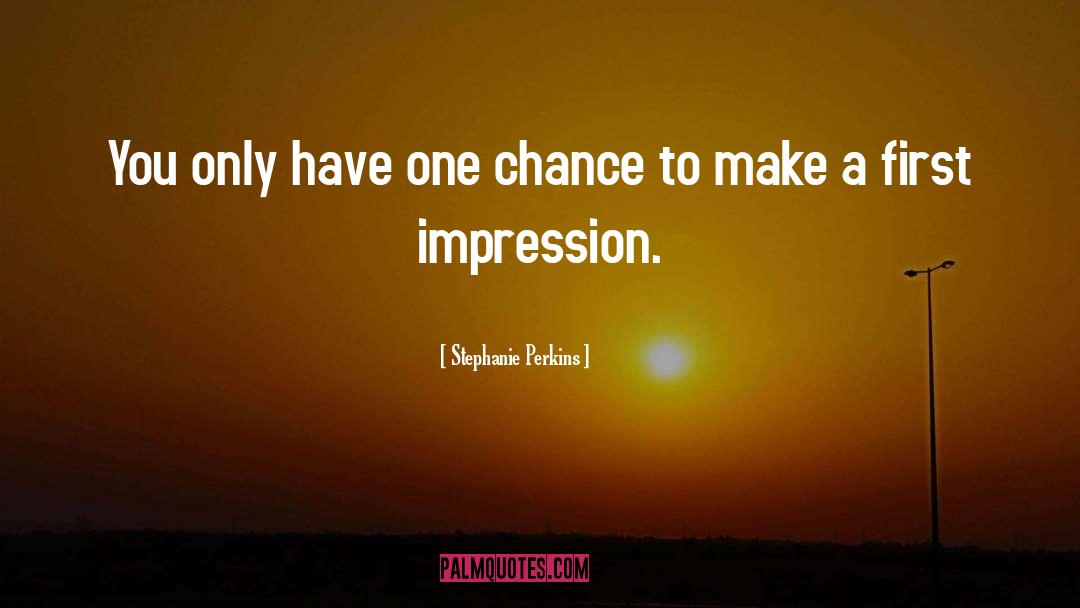Stephanie Perkins Quotes: You only have one chance