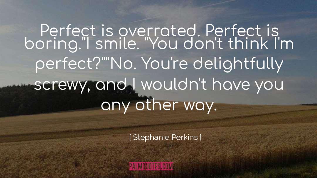 Stephanie Perkins Quotes: Perfect is overrated. Perfect is