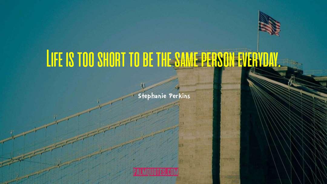 Stephanie Perkins Quotes: Life is too short to
