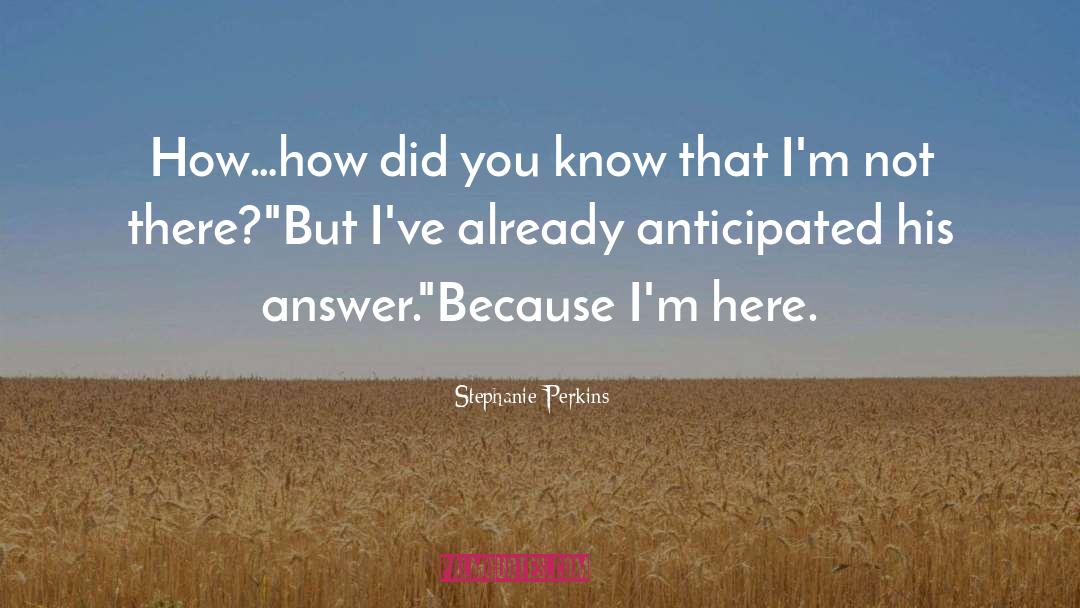 Stephanie Perkins Quotes: How…how did you know that