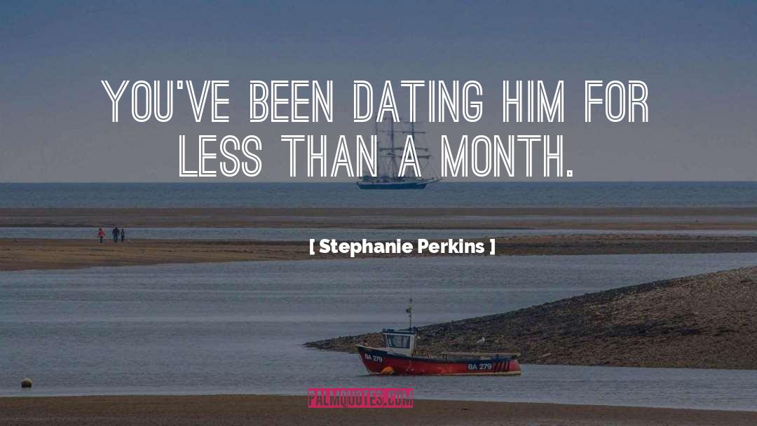 Stephanie Perkins Quotes: You've been dating him for