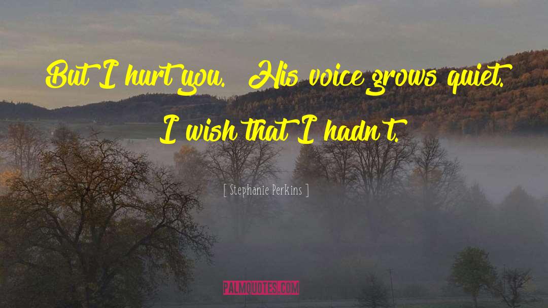 Stephanie Perkins Quotes: But I hurt you.