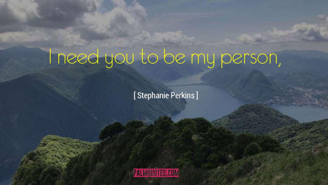 Stephanie Perkins Quotes: I need you to be