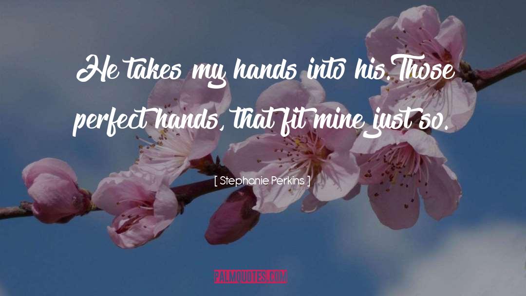 Stephanie Perkins Quotes: He takes my hands into