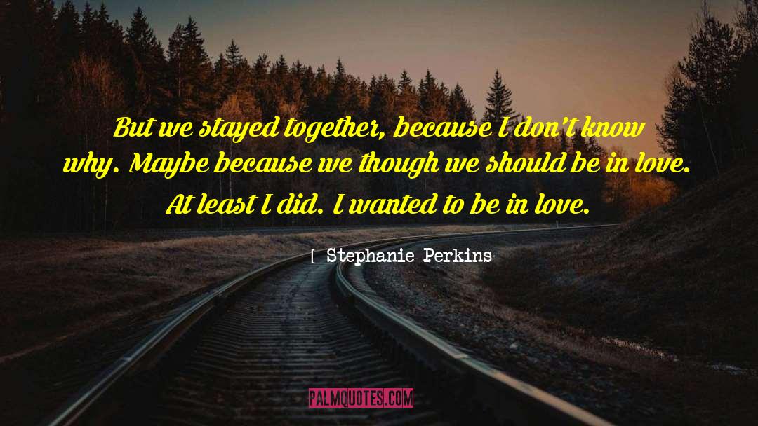 Stephanie Perkins Quotes: But we stayed together, because