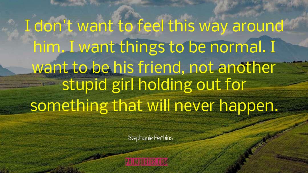 Stephanie Perkins Quotes: I don't want to feel
