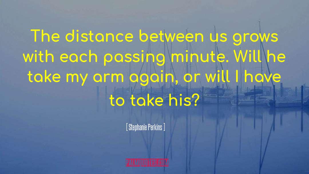 Stephanie Perkins Quotes: The distance between us grows