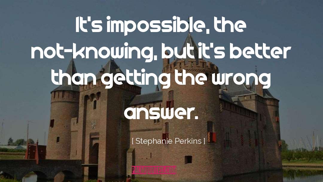 Stephanie Perkins Quotes: It's impossible, the not-knowing, but