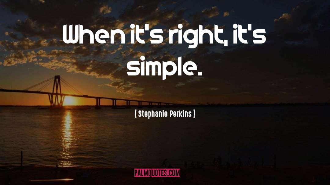 Stephanie Perkins Quotes: When it's right, it's simple.