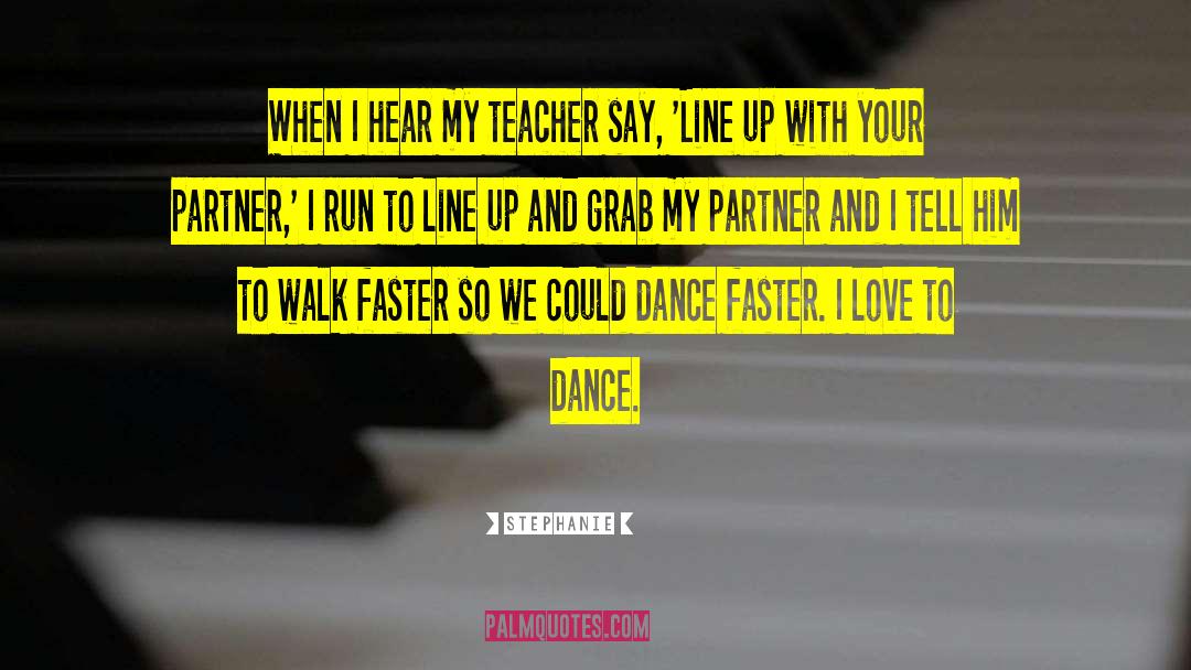 Stephanie Quotes: When I hear my teacher