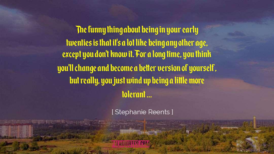 Stephanie Reents Quotes: The funny thing about being