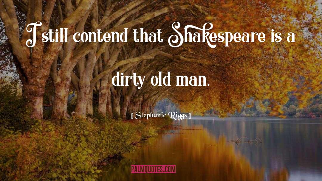 Stephanie Riggs Quotes: I still contend that Shakespeare
