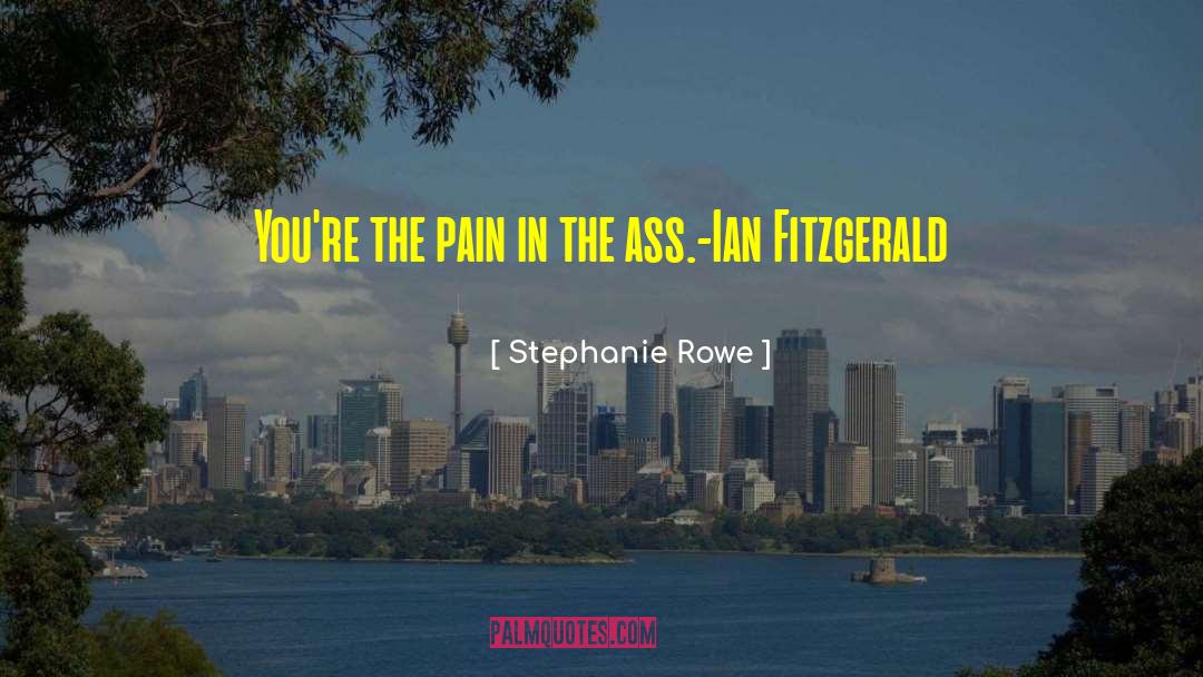 Stephanie Rowe Quotes: You're the pain in the
