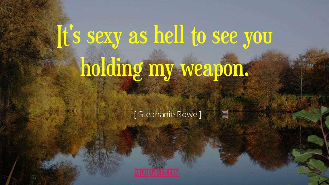 Stephanie Rowe Quotes: It's sexy as hell to